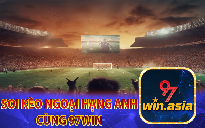 Tìm hiểu về kèo ngoại hạng Anh tại 97Win